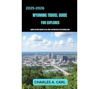 WYOMING TRAVEL GUIDE FOR EXPLORES: Explore the Best Places to See, Hike, and Discover in the Cowboy State (united states travel guides)