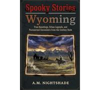 Wyoming: True Hauntings, Urban Legends, and Paranormal Encounters from the Cowboy State (Spooky Stories: America's Haunted States)