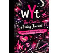 wYt™: The Chaotic Healing Journal: Because growth is messy and so am I.