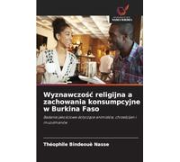 Wyznawczośc religijna a zachowania konsumpcyjne w Burkina Faso: Badanie jako¿ciowe dotycz¿ce animistów, chrze¿cijan i muzu¿manów