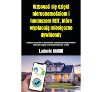 Wzbogać się dzięki nieruchomościom i funduszom REIT, które wypłacają miesięczne dywidendy:: Kompletny przewodnik po inwestowaniu, zarabianiu pasywnego ... majątku w nieruchomościach bez wysiłku