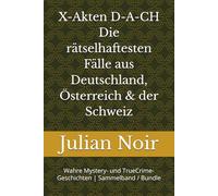 X-Akten D-A-CH Die rätselhaftesten Fälle aus Deutschland, Österreich & der Schweiz: Wahre Mystery- und Crime-Geschichten | Sammelband / Bundle