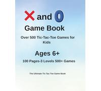 X and O Game Book: Over 500 Tic-Tac-Toe Games for Kids - 3 Levels (3x3, 4x4, 5x5) - Ages 6+