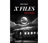 X FILES DÉCODÉS: LES CAS INEXPLIQUÉS LES PLUS IMPORTANTS ET LES PLUS MYSTÉRIEUX DE L'HISTOIRE RÉCENTE