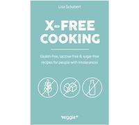 X-Free Cooking: Gluten-free, lactose-free & sugar-free recipes for people with intolerances (Free-from dishes: paleo, low-carb, candida, gluten-free, ... Rezepte für alle mit Unverträglichkeiten)