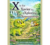 X is for Xavier: The eXploring Xenoceratops (The ABC Animal Character Series)