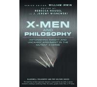 X-Men and Philosophy: Astonishing Insight and Uncanny Argument in the Mutant X-Verse: 11 (The Blackwell Philosophy and Pop Culture Series)