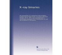 X-ray binaries: the proceedings of a symposium held at NASA's Goddard Space Flight Center, Greenbelt, Maryland, October 20-22, 1975, and associated ... 42 and 44) to observe X-ray binaries