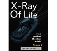 X-ray Of Life: Volume I: From Prebiotic Chemistry to Cells