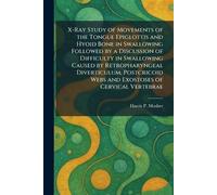 X-Ray Study of Movements of the Tongue Epiglottis and Hyoid Bone in Swallowing Followed by a Discussion of Difficulty in Swallowing Caused by ... Webs and Exostoses of Cervical Vertebrae