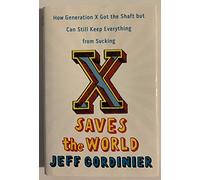 X Saves the World: How Generation X Got the Shaft But Can Still Keep Everything from Sucking