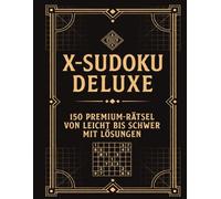 X-Sudoku Deluxe - 150 Premium-Rätsel von leicht bis schwer mit Lösungen: Herausfordernde Diagonal-Sudoku-Rätsel in fünf Schwierigkeitsstufen - klar ... und mit allen Lösungen am Ende des Buches