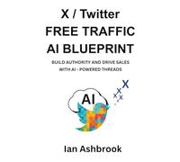 X / TWITTER FREE TRAFFIC AI BLUEPRINT: Build Authority and Drive Sales With AI-Powered Threads