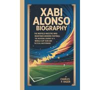 XABI ALONSO BIOGRAPHY: The Midfield Maestro Who Redefined Modern Football The Inspiring Journey of a World Cup Icon and Tactical Mastermind