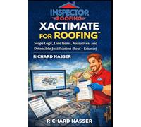 XACTIMATE FOR ROOFING™: Scope Logic, Line Items, Narratives, and Defensible Justification (Roof + Exterior): 23 (Inspector Roofing Protocols™ Authority System)
