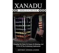 Xanadu Holo-Chess: Changing The Game: Its Scope, Its Meaning, And A Few Of The Evolutionary Implications