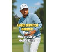 XANDER SCHAUFFELE BIOGRAPHY: From Underdog to Golf’s Elite