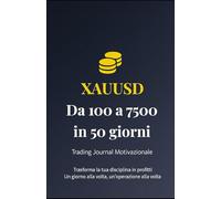 XAUUSD Da 100 a 7500 in 50 giorni: "Trading Journal Motivazionale - 50 Giorni di Crescita Finanziaria"