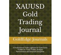 XAUUSD Gold Trading Journal: A Professional Trade Logbook for Gold Forex Traders to Track Trades, Analyze Performance and Improve Discipline