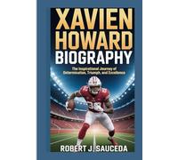 XAVIEN HOWARD BIOGRAPHY: THE INSPIRATIONAL JOURNEY OF DETERMINATION, TRIUMPH, AND EXCELLENCE