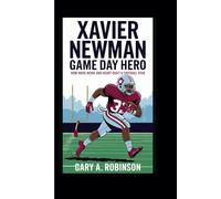 XAVIER NEWMAN: Game Day Hero - How Hard Work and Heart Built a Football Star