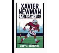 XAVIER NEWMAN: Game Day Hero - How Hard Work and Heart Built a Football Star