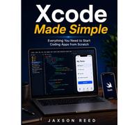 Xcode Made Simple: Everything You Need to Start Coding Apps from Scratch
