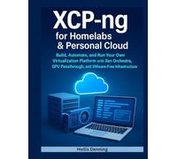 XCP-ng for Homelabs & Personal Cloud: Build, Automate, and Run Your Own Virtualization Platform with Xen Orchestra, GPU Passthrough, and VMware-Free Infrastructure