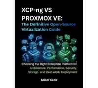 XCP-ng VS Proxmox VE: The Definitive Open-Source Virtualization Guide: Choosing the Right Enterprise Platform for Architecture, Performance, Security, Storage and Real-World Deployment