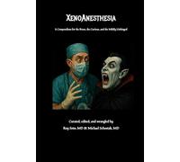 XenoAnesthesia: A Compendium for the Brave, the Curious, and the Mildly Unhinged