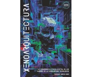Xenoarquitectura: La convergencia físico-digital en los albores de la singularidad tecnológica. (Segunda edición). (Futuros Latentes)