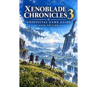 XENOBLADE CHRONICLES 3 Unofficial Game Guide 2026 Edition