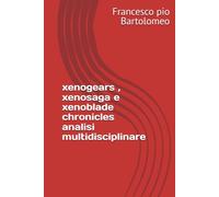 xenogears , xenosaga e xenoblade chronicles analisi multidisciplinare
