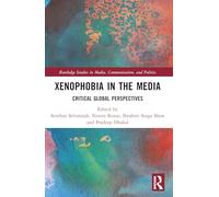 Xenophobia in the Media: Critical Global Perspectives (Routledge Studies in Media, Communication, and Politics)