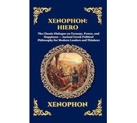 Xenophon: Hiero: The Classic Dialogue on Tyranny, Power, and Happiness - Ancient Greek Political Philosophy for Modern Leaders and Thinkers: 306 (Library of Alexandria - Esoteric)