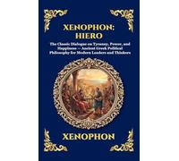Xenophon: Hiero: The Classic Dialogue on Tyranny, Power, and Happiness - Ancient Greek Political Philosophy for Modern Leaders and Thinkers (Large ... 306 (Library of Alexandria - Esoteric)