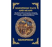 Xenophon: Ways and Means: The Classic Guide to Economics, Prosperity, and Statecraft - Ancient Strategies for Wealth Creation and Financial Recovery: 307 (Library of Alexandria - Esoteric)