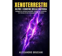 Xenoterrestri: Oltre i confini della materia: Indagine su universi paralleli, membrane cosmiche e le forme di vita che popolano l'invisibile (Le ... Dimensioni e Civiltà Oltre il Velo del Reale)