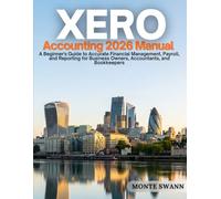 Xero Accounting 2026 Manual: A Beginner’s Guide to Accurate Financial Management, Payroll, and Reporting for Business Owners, Accountants, and ... Accounting and Bookkeeping Softwares)
