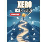 XERO USER GUIDE: The Complete Step-by-Step Manual for Beginners to Manage Business Finances with Confidence