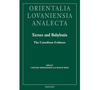 Xerxes and Babylonia: The Cuneiform Evidence: 277 (Orientalia Lovaniensia Analecta)