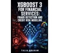 XGBOOST 3 FOR FINANCIAL SERVICES: FRAUD DETECTION AND CREDIT RISK MODELING: Build High-Accuracy Classifiers, Explain Predictions with SHAP, and Deploy Real-Time Scoring Pipelin on GPU