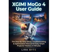 XGIMI MoGo 4 User Guide: The Step-By-Step Setup, Troubleshooting & Optimization Manual for Easy Smart Projector Mastery in Minutes (Tech Mastery Bible Series)