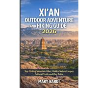 XI’AN OUTDOOR ADVENTURE AND HIKING GUIDE 2026: Top Qinling Mountain Hikes, Hidden Nature Escapes, Cultural Trails and Day Trips (ADVENTURE BEYOND MAPS)