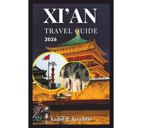 XI’AN TRAVEL GUIDE 2026: See More, Spend Well, and Experience “The Ancient Capital of China” Like a Local