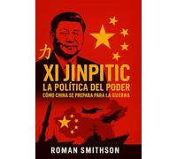 Xi Jinping: La política del poder: Cómo China se prepara para la guerra (Epicentros de la Política Mundial)