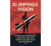 Xi Jinpings Vision: Chinas militärischer Aufstieg und der Kampf um eine neue Weltordnung