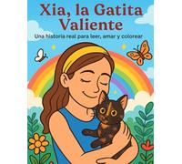 Xia, la Gatita Valiente: Una historia real, para leer, amar y colorear