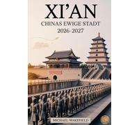 Xi'an: Chinas Ewige Stadt 2026-2027: Ein vollständiger Reiseführer zu historischen Sehenswürdigkeiten, kulturellen Schätzen, landschaftlichen ... Schätzen entlang der alten Seidenstraße