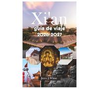 Xi'an guía de viaje 2026-2027: Tu guía definitiva para la inmersión cultural: descubre maravillas arqueológicas, domina las costumbres locales, ... en la antigua capital de la Ruta de la Seda.